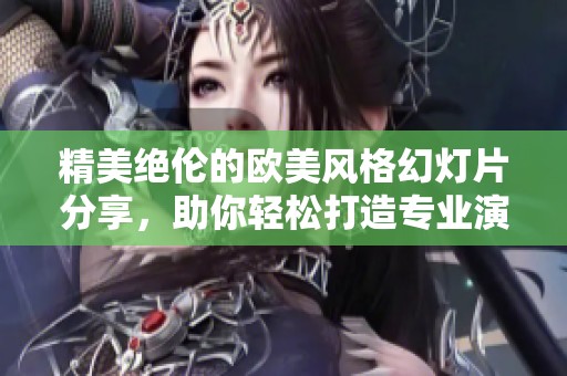 精美绝伦的欧美风格幻灯片分享，助你轻松打造专业演示