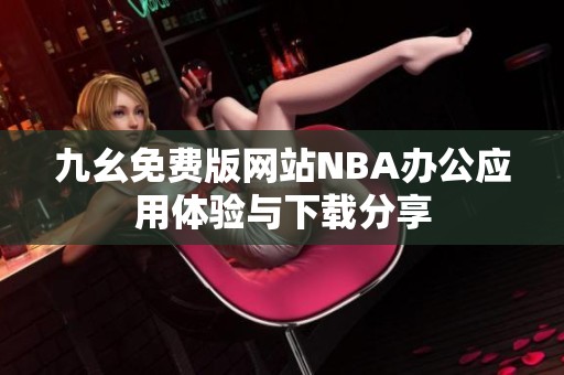 九幺免费版网站NBA办公应用体验与下载分享