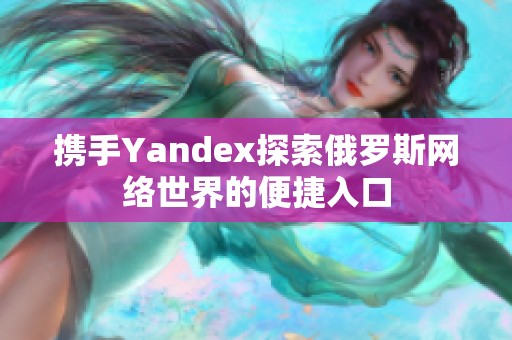 携手Yandex探索俄罗斯网络世界的便捷入口