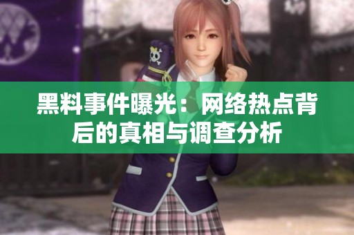 黑料事件曝光：网络热点背后的真相与调查分析