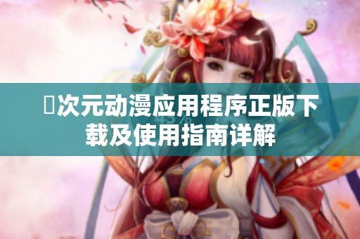 囧次元动漫应用程序正版下载及使用指南详解