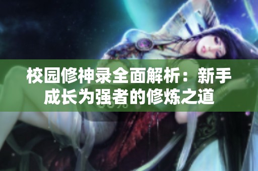 校园修神录全面解析：新手成长为强者的修炼之道