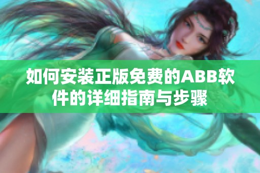 如何安装正版免费的ABB软件的详细指南与步骤