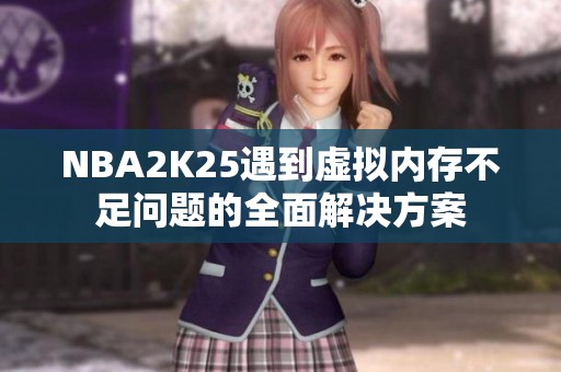 NBA2K25遇到虚拟内存不足问题的全面解决方案