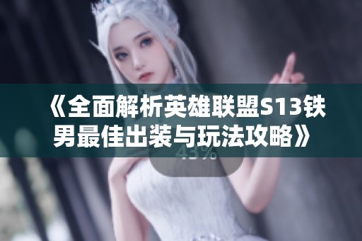 《全面解析英雄联盟S13铁男最佳出装与玩法攻略》