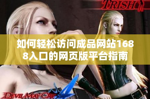 如何轻松访问成品网站1688入口的网页版平台指南