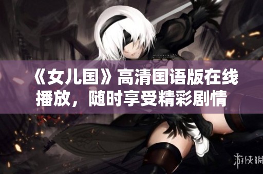 《女儿国》高清国语版在线播放，随时享受精彩剧情
