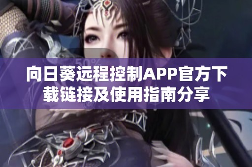 向日葵远程控制APP官方下载链接及使用指南分享