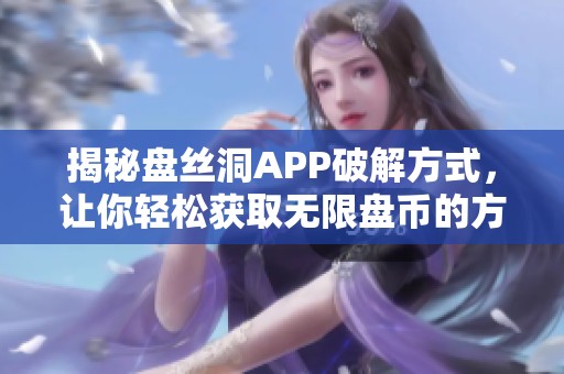 揭秘盘丝洞APP破解方式，让你轻松获取无限盘币的方法