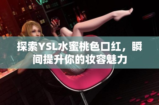 探索YSL水蜜桃色口红，瞬间提升你的妆容魅力