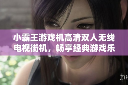 小霸王游戏机高清双人无线电视街机，畅享经典游戏乐趣