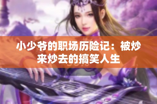 小少爷的职场历险记：被炒来炒去的搞笑人生