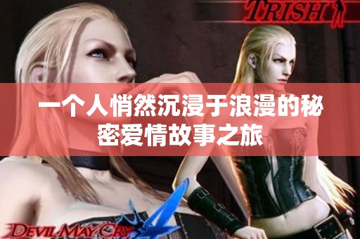 一个人悄然沉浸于浪漫的秘密爱情故事之旅