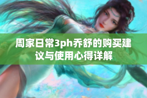 周家日常3ph乔舒的购买建议与使用心得详解