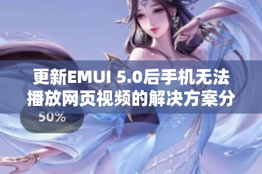 更新EMUI 5.0后手机无法播放网页视频的解决方案分享