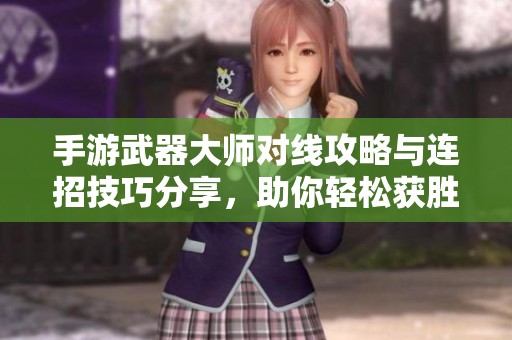 手游武器大师对线攻略与连招技巧分享，助你轻松获胜