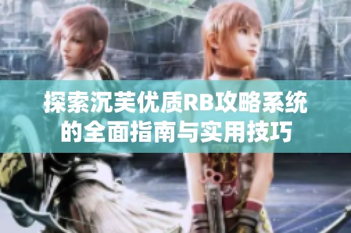 探索沉芙优质RB攻略系统的全面指南与实用技巧