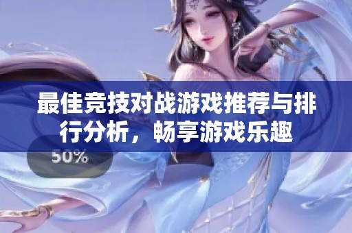 最佳竞技对战游戏推荐与排行分析，畅享游戏乐趣