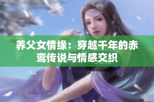 养父女情缘：穿越千年的赤鸾传说与情感交织