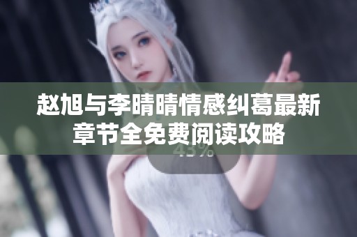赵旭与李晴晴情感纠葛最新章节全免费阅读攻略
