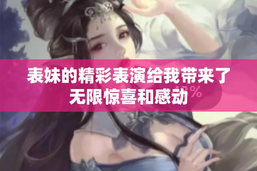 表妹的精彩表演给我带来了无限惊喜和感动