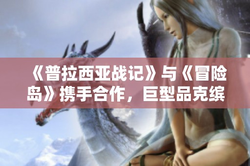 《普拉西亚战记》与《冒险岛》携手合作，巨型品克缤惊艳亮相