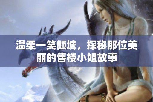 温柔一笑倾城，探秘那位美丽的售楼小姐故事