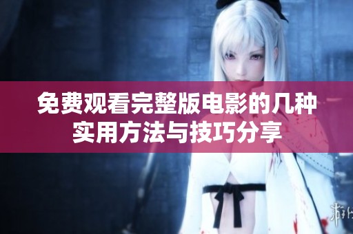 免费观看完整版电影的几种实用方法与技巧分享