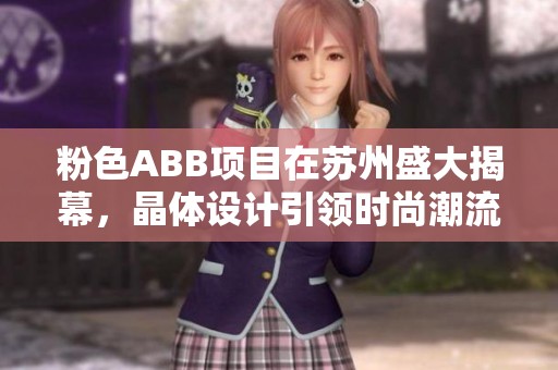 粉色ABB项目在苏州盛大揭幕，晶体设计引领时尚潮流