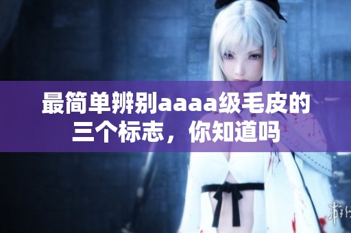 最简单辨别aaaa级毛皮的三个标志，你知道吗