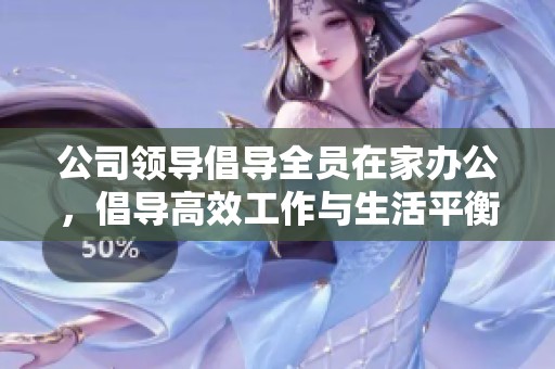 公司领导倡导全员在家办公，倡导高效工作与生活平衡