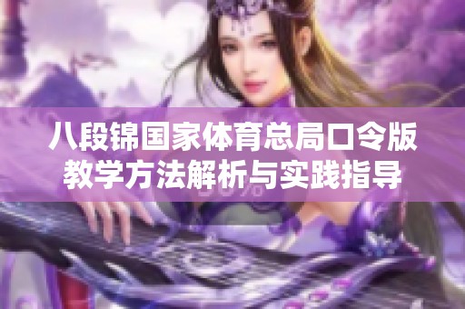 八段锦国家体育总局口令版教学方法解析与实践指导