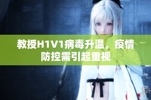 教授H1V1病毒升温，疫情防控需引起重视
