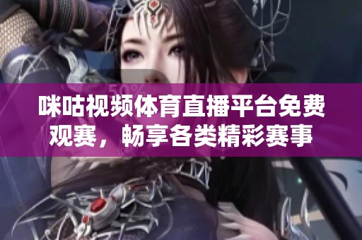 咪咕视频体育直播平台免费观赛，畅享各类精彩赛事