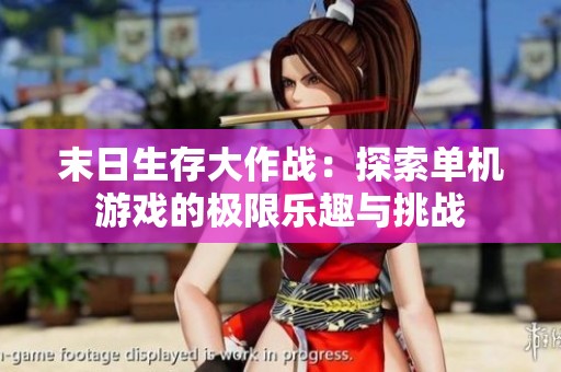 末日生存大作战：探索单机游戏的极限乐趣与挑战