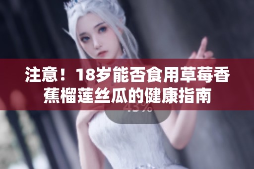 注意！18岁能否食用草莓香蕉榴莲丝瓜的健康指南