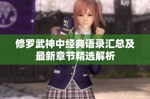 修罗武神中经典语录汇总及最新章节精选解析 修罗武神中经典语录汇总及最新章节精选解析