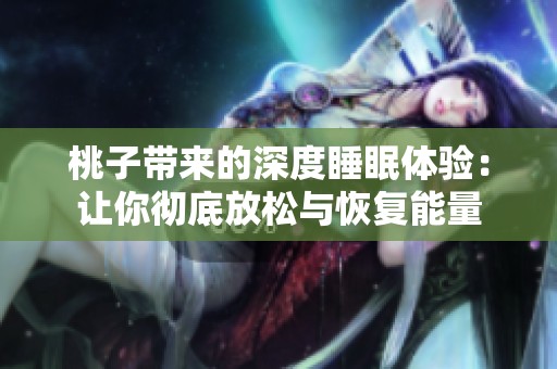 桃子带来的深度睡眠体验：让你彻底放松与恢复能量