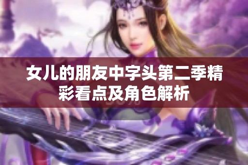 女儿的朋友中字头第二季精彩看点及角色解析