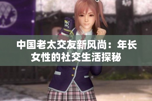 中国老太交友新风尚：年长女性的社交生活探秘