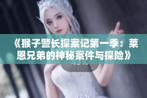 《猴子警长探案记第一季：莱恩兄弟的神秘案件与探险》