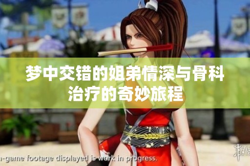 梦中交错的姐弟情深与骨科治疗的奇妙旅程