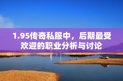 1.95传奇私服中，后期最受欢迎的职业分析与讨论