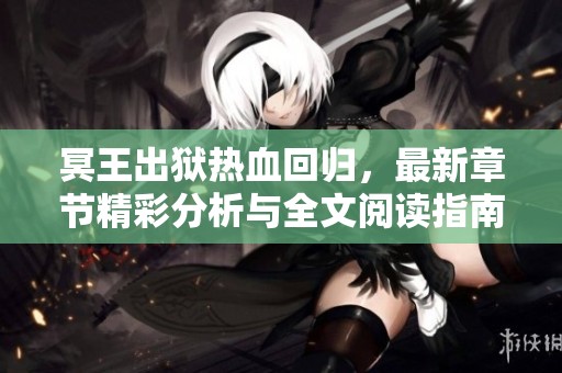 冥王出狱热血回归，最新章节精彩分析与全文阅读指南