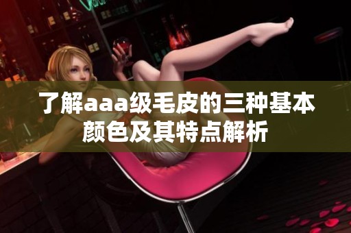 了解aaa级毛皮的三种基本颜色及其特点解析