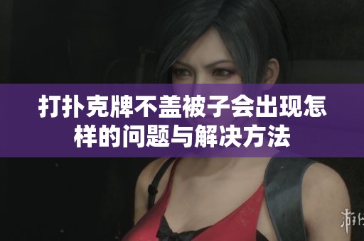 打扑克牌不盖被子会出现怎样的问题与解决方法