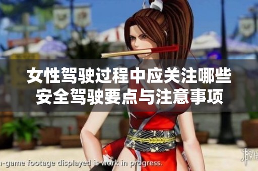 女性驾驶过程中应关注哪些安全驾驶要点与注意事项