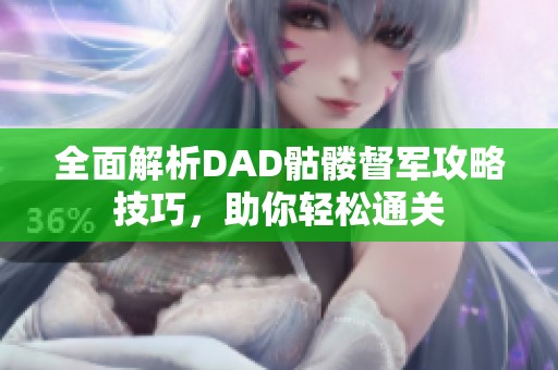 全面解析DAD骷髅督军攻略技巧，助你轻松通关