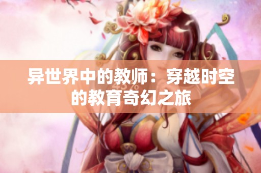 异世界中的教师：穿越时空的教育奇幻之旅