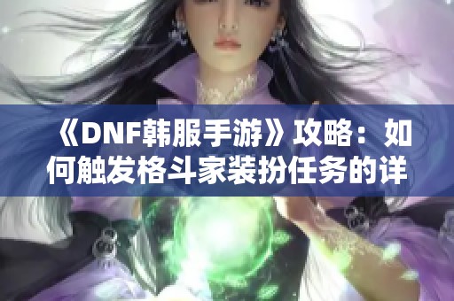 《DNF韩服手游》攻略：如何触发格斗家装扮任务的详细解析
